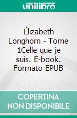 Élizabeth Longhorn - Tome 1Celle que je suis. E-book. Formato EPUB ebook