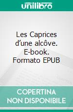 Les Caprices d’une alcôve. E-book. Formato EPUB ebook