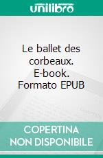 Le ballet des corbeaux. E-book. Formato EPUB ebook di Chantal Leuvrey