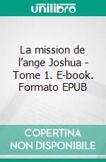 La mission de l’ange Joshua - Tome 1. E-book. Formato EPUB ebook di Chrystelle Pierre