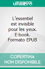 L’essentiel est invisible pour les yeux. E-book. Formato EPUB