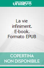 La vie infiniment. E-book. Formato EPUB ebook di Maurice Masdoumier