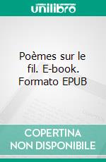 Poèmes sur le fil. E-book. Formato EPUB ebook