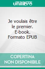 Je voulais être le premier. E-book. Formato EPUB ebook di Fabien Lemière