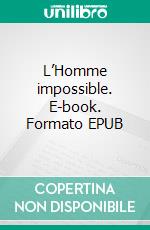 L’Homme impossible. E-book. Formato EPUB ebook di Claudio Lavino