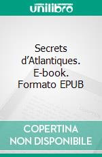 Secrets d’Atlantiques. E-book. Formato EPUB ebook