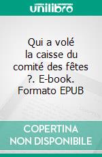 Qui a volé la caisse du comité des fêtes ?. E-book. Formato EPUB ebook di Serge Diemunsch