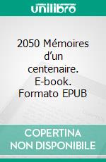 2050 Mémoires d’un centenaire. E-book. Formato EPUB ebook