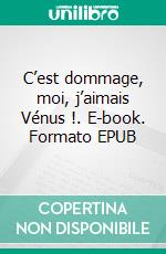 C’est dommage, moi, j’aimais Vénus !. E-book. Formato EPUB ebook di Bruno Zarev