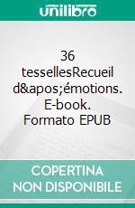 36 tessellesRecueil d'émotions. E-book. Formato EPUB ebook di Jacques Barbery