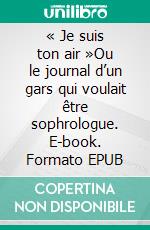 « Je suis ton air »Ou le journal d’un gars qui voulait être sophrologue. E-book. Formato EPUB ebook