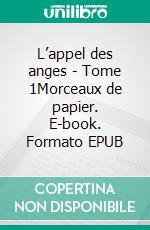 L’appel des anges - Tome 1Morceaux de papier. E-book. Formato EPUB ebook di Anthony Boehm Belin