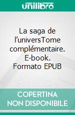 La saga de l’universTome complémentaire. E-book. Formato EPUB ebook di Claude Ferrandeix