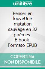 Penser en louveUne mutation sauvage en 32 poèmes. E-book. Formato EPUB ebook di Juliette Volpi