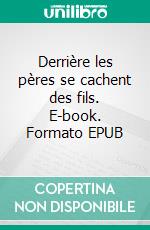 Derrière les pères se cachent des fils. E-book. Formato EPUB ebook di Christophe Sendron