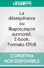 La désespérance ou l'espoir surmonté. E-book. Formato EPUB ebook di Éric Rozet