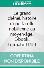 Le grand chêneL’histoire d’une famille nobilienne au moyen-âge. E-book. Formato EPUB ebook di Jean-Pierre Guillot