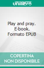 Play and pray. E-book. Formato EPUB ebook