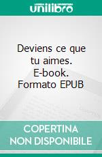 Deviens ce que tu aimes. E-book. Formato EPUB ebook di Boris Foucault