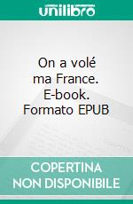 On a volé ma France. E-book. Formato EPUB ebook