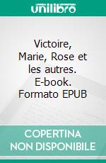 Victoire, Marie, Rose et les autres. E-book. Formato EPUB ebook