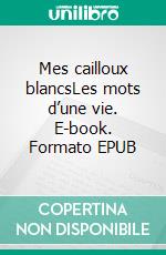 Mes cailloux blancsLes mots d’une vie. E-book. Formato EPUB ebook di Jean-Yves Boulic