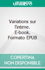 Variations sur l’intime. E-book. Formato EPUB ebook