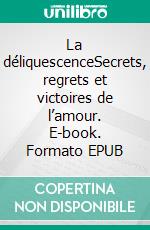 La déliquescenceSecrets, regrets et victoires de l’amour. E-book. Formato EPUB ebook