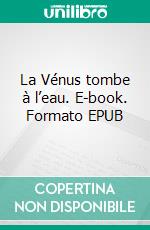 La Vénus tombe à l’eau. E-book. Formato EPUB ebook di Lucie Derancy