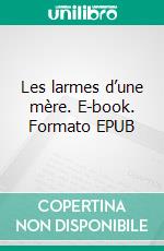 Les larmes d’une mère. E-book. Formato EPUB ebook