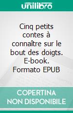 Cinq petits contes à connaître sur le bout des doigts. E-book. Formato EPUB ebook di Virginie Aranced