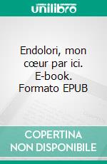 Endolori, mon cœur par ici. E-book. Formato EPUB ebook