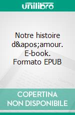 Notre histoire d'amour. E-book. Formato EPUB ebook di Jean-Claude Musialowski