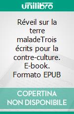 Réveil sur la terre maladeTrois écrits pour la contre-culture. E-book. Formato EPUB ebook di Jacques-André Libioulle