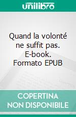 Quand la volonté ne suffit pas. E-book. Formato EPUB ebook