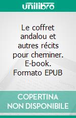 Le coffret andalou et autres récits pour cheminer. E-book. Formato EPUB ebook