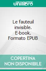 Le fauteuil invisible. E-book. Formato EPUB ebook di André Javel