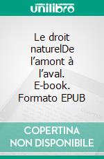 Le droit naturelDe l’amont à l’aval. E-book. Formato EPUB ebook