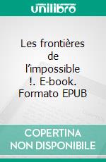 Les frontières de l’impossible !. E-book. Formato EPUB ebook di Philippe Simoulin