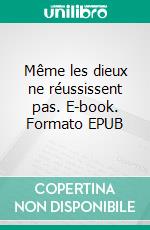 Même les dieux ne réussissent pas. E-book. Formato EPUB ebook di Robin Dupisre