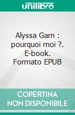 Alyssa Garn : pourquoi moi ?. E-book. Formato EPUB ebook di Manon Braud