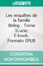 Les enquêtes de la famille Birling - Tome 1Lucie. E-book. Formato EPUB ebook