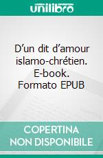D’un dit d’amour islamo-chrétien. E-book. Formato EPUB ebook