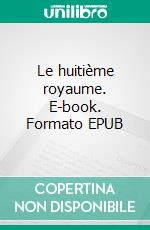 Le huitième royaume. E-book. Formato EPUB ebook di Yves Macé