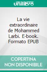 La vie extraordinaire de Mohammed Larbi. E-book. Formato EPUB ebook di Frédéric Lemaître