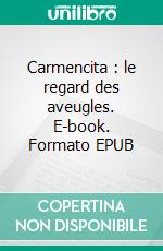 Carmencita : le regard des aveugles. E-book. Formato EPUB ebook