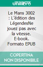 Le Mans 3002 : L’édition des LégendesNe jouez pas avec la vitesse. E-book. Formato EPUB ebook