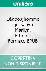 L&apos;homme qui sauva Marilyn. E-book. Formato EPUB ebook