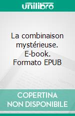 La combinaison mystérieuse. E-book. Formato EPUB