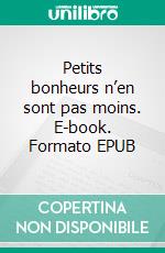 Petits bonheurs n’en sont pas moins. E-book. Formato EPUB ebook